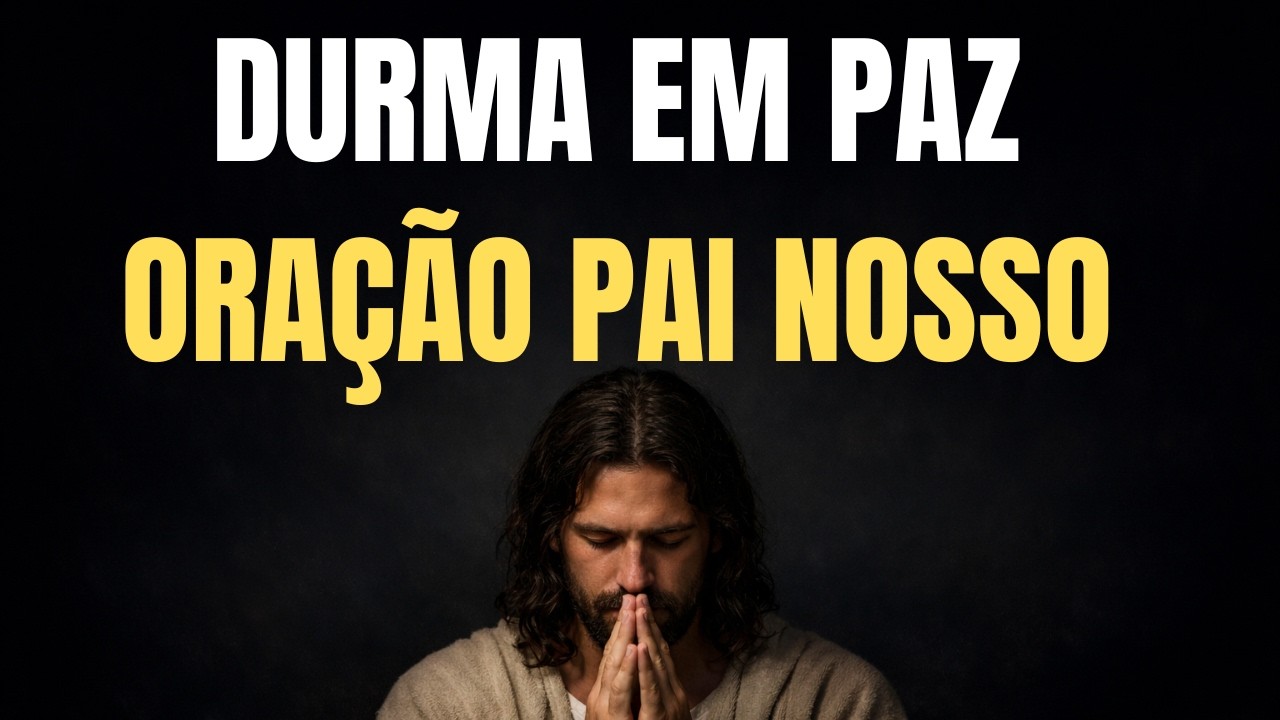 Pai Nosso para Dormir em Paz e Acalmar o Coração
