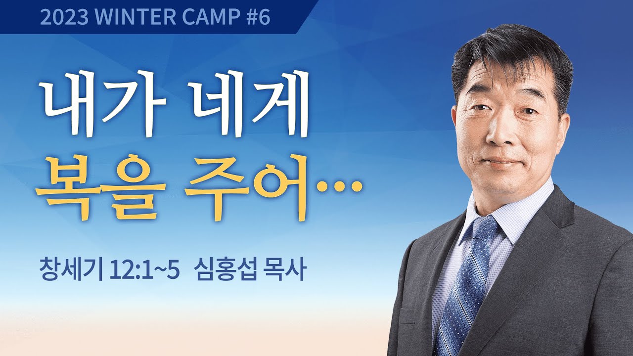 [김천1차] #6 내가 네게 복을 주어... 창세기 12:1-5 / 심홍섭 목사 / 제52회 겨울캠프 2022.12.30