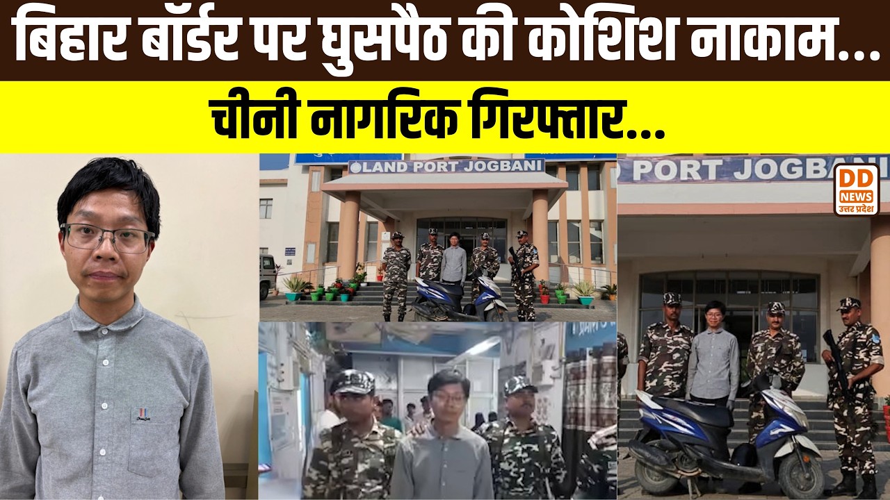 Bihar Border पर घुसपैठ की कोशिश नाकाम, भारत में घुस रहा चीनी नागरिक गिरफ्तार | DD News UP