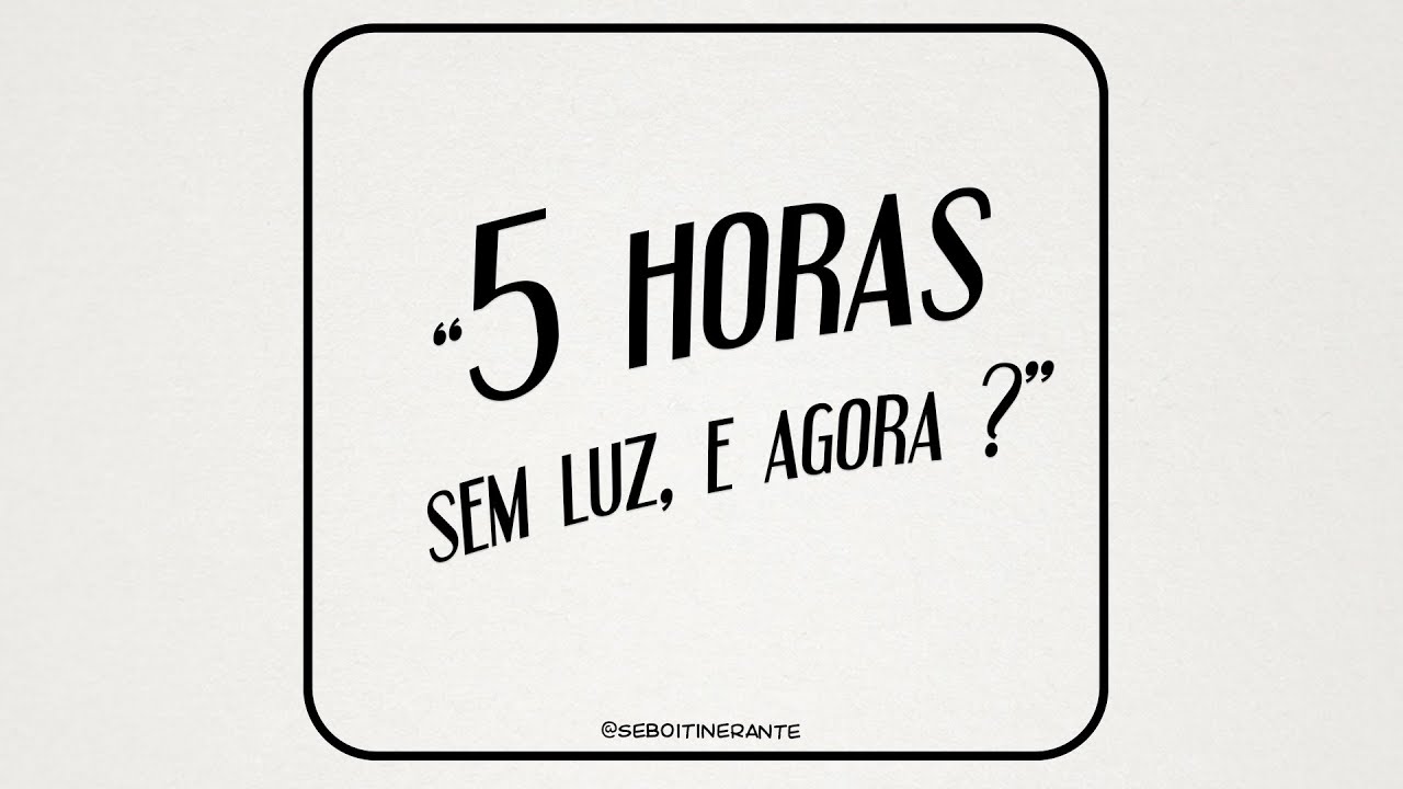 5 Horas sem luz =