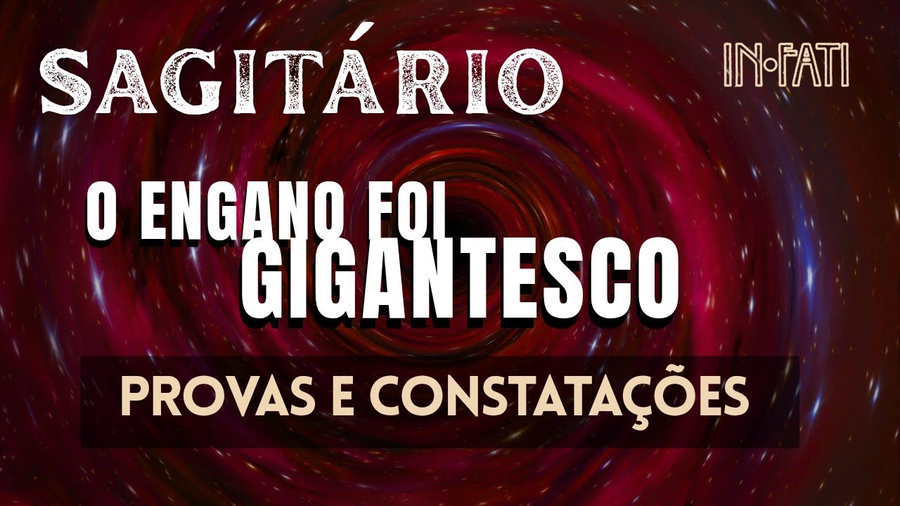 🔎 SAGITÁRIO | PROVAS E CONSTATAÇÕES • O ENGANO FOI GIGANTE 