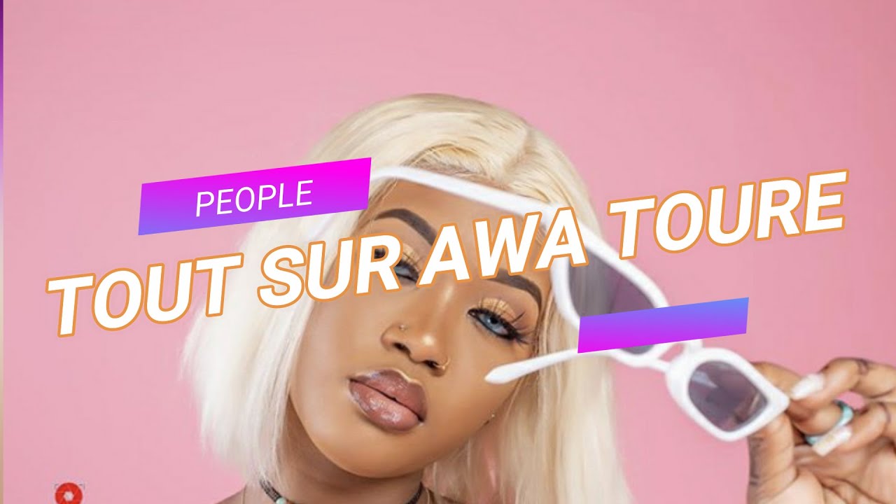TOUT SUR AWA TOURE (On dévoile tout)