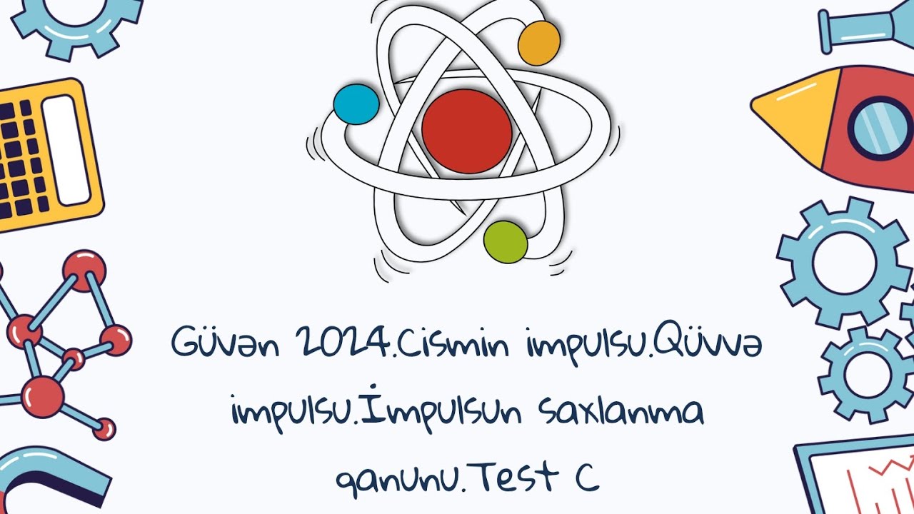 Güvən 2024.Cismin impulsu.Qüvvə impulsu.İmpulsun saxlanma qanunu.Test C
