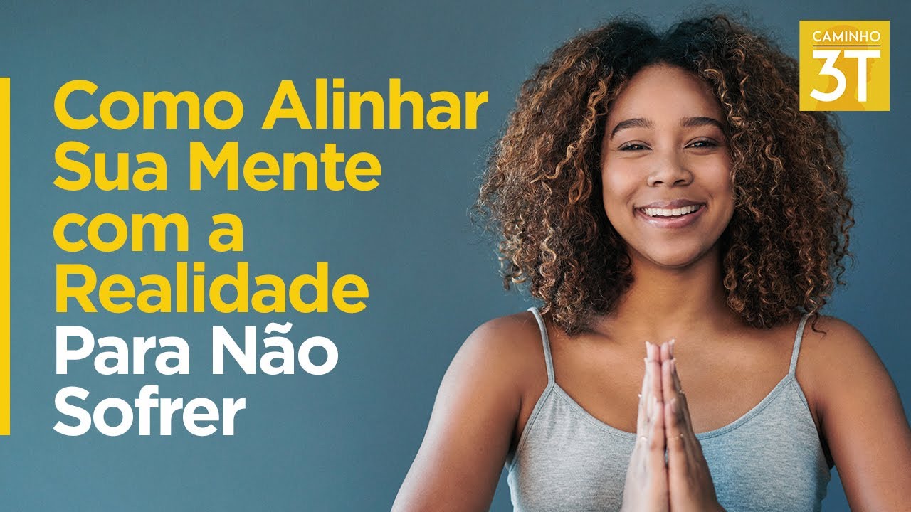 Como Alinhar Sua Mente com a Realidade Para Não Sofrer