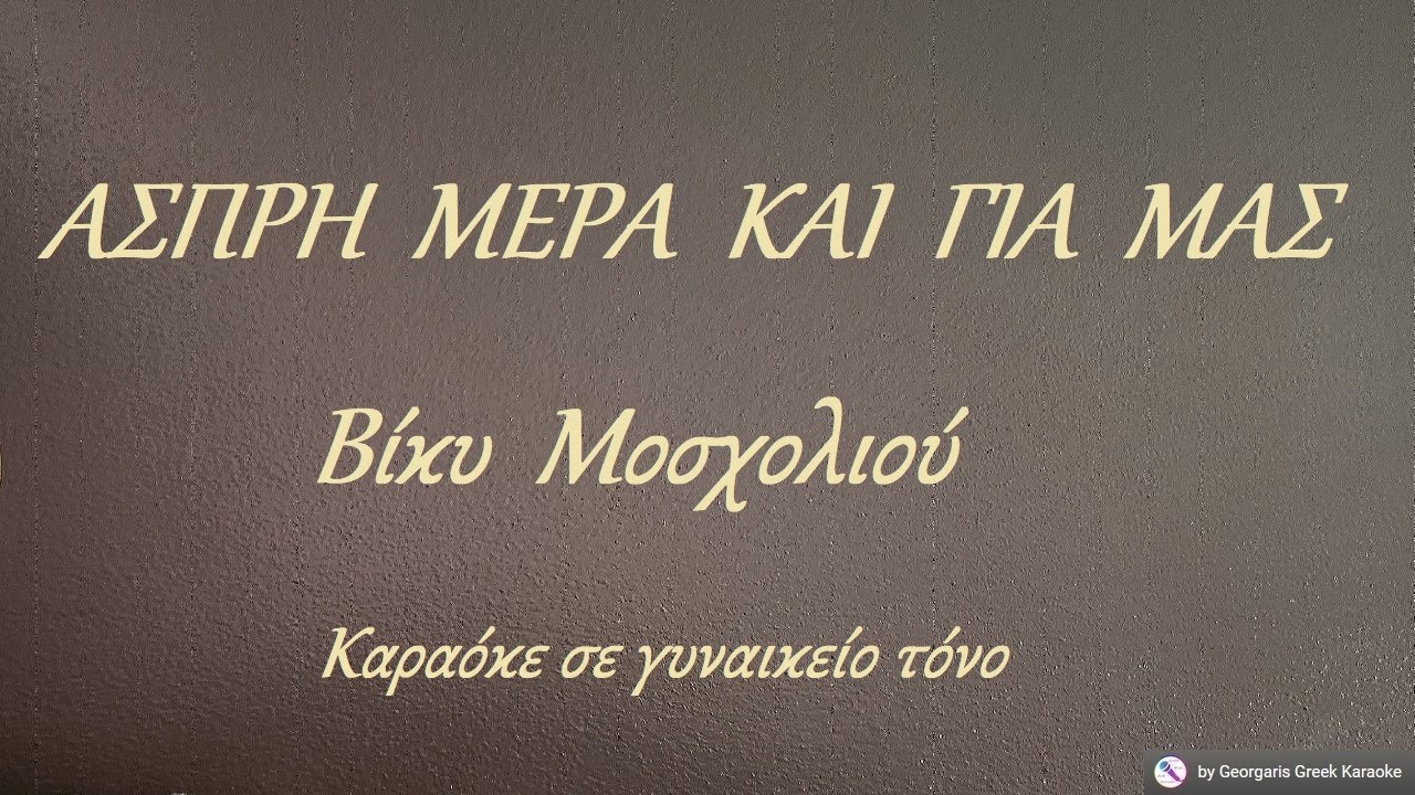 ΑΣΠΡΗ  ΜΕΡΑ  ΚΑΙ  ΓΙΑ  ΜΑΣ - Βίκυ  Μοσχολιού (ΝΤΟ) Καραόκε σε γυναικείο τόνο