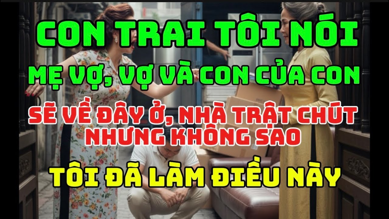 CON TRAI T&Ocirc;I N&Oacute;I - MẸ VỢ V&Agrave; VỢ CON CỦA CON SẼ Ở Đ&Acirc;Y, NH&Agrave; TRẬT CH&Uacute;T KH&Ocirc;NG SAO..@tamsutuoivechieu-m3o 