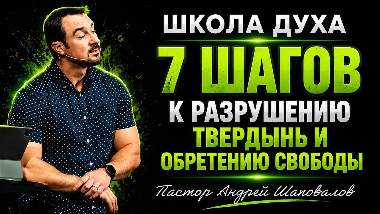 ШКОЛА ДУХА «7 Шагов к разрушению твердынь и обретению свободы» Пастор Андрей Шаповалов