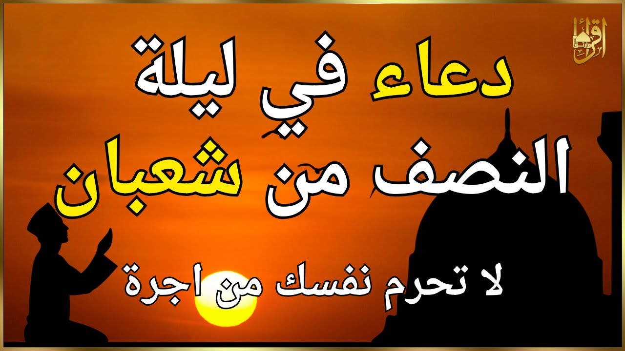 دعاء في ليلة النصف من شعبان | ليلة النصف من شعبان أيام النفحات و التقرب الي الله.
