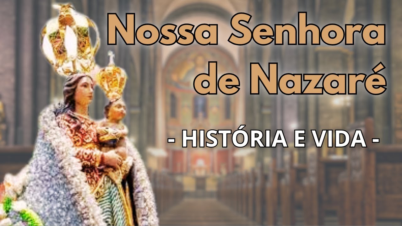 HISTÓRIA COMPLETA - História e Vida de NOSSA SENHORA DE NAZARÉ