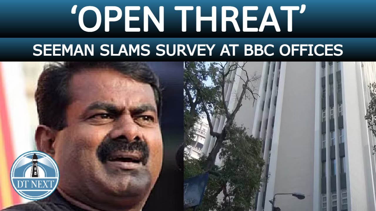 &lsquo;Open threat&rsquo;: Seeman slams survey at BBC offices | Dt Next