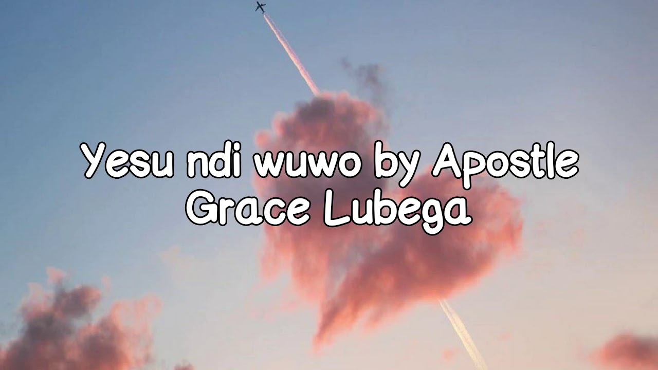 Apostle Grace Lubega-Yesu ndi wuwo Lyrics