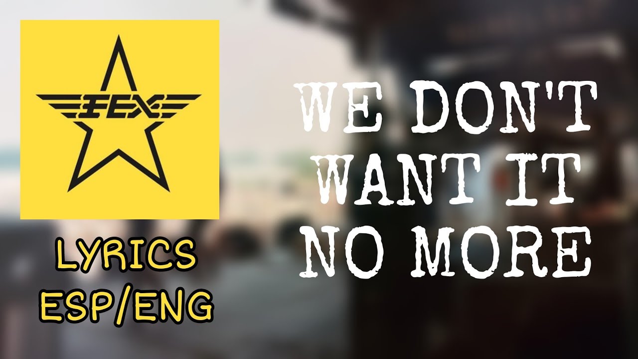 FEX - We don't want it no more [LYRICS ESP/ENG]