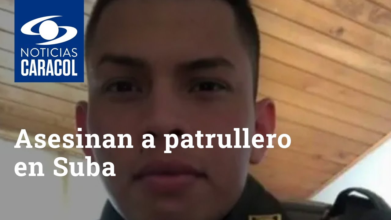 Asesinan a patrullero cuando atend&iacute;a una ri&ntilde;a en Suba