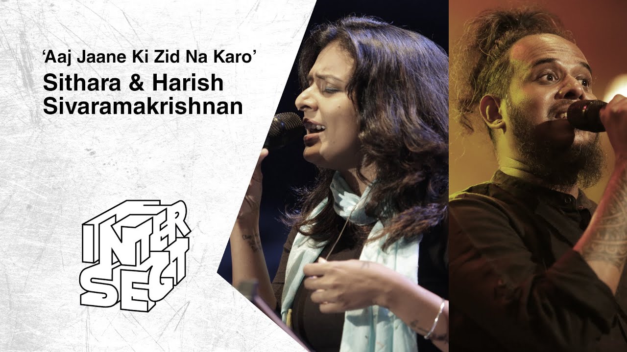 Aaj jaane ki zid na karo - Sithara, Harish Sivaramakrishnan - INTERSECT