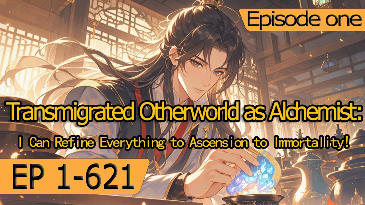 Transmigrated Otherworld as Alchemist:I Can Refine Everything to Ascension to Immortality!【1 of 2】