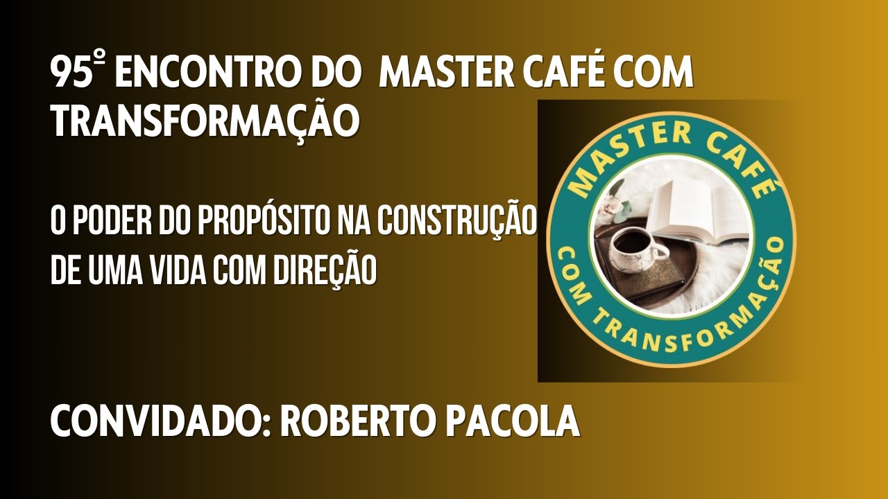 95º Encontro Do Master Café Com Transformação  O Poder do Propósito Convidado Roberto Pacola