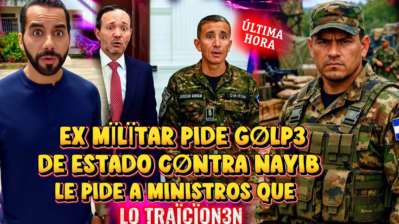 BOMBAZO NAYIB BUKELE LE PIDEN GØLPÉ DE ESTADO UN EX MILITAR Y LES PIDE A MINISTROS QUE LO TRAÏCÏØNEN