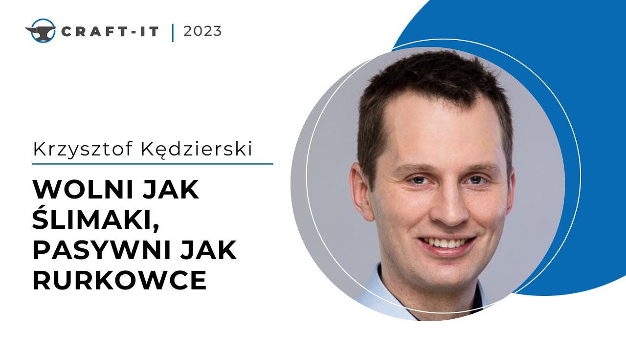 Craft-IT 2023 - Krzysztof Kędzierski - Wolni jak ślimaki, pasywni jak rurkowce