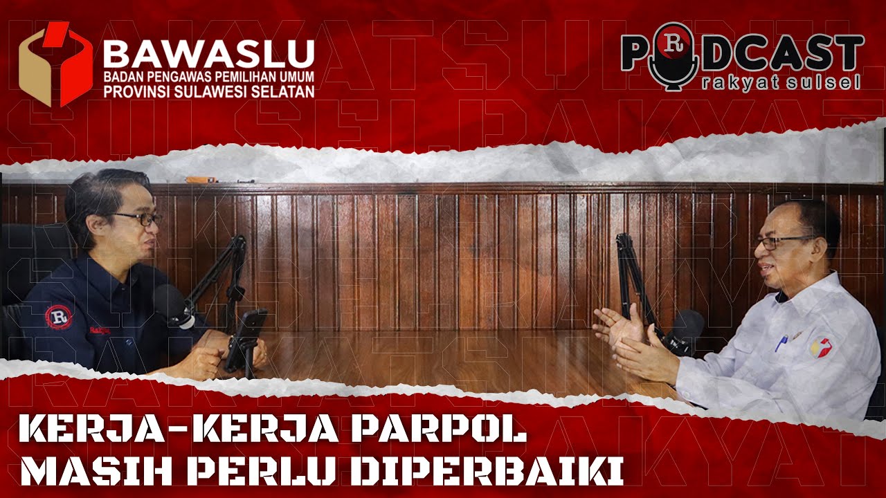 Kerja-kerja Parpol Masih Perlu Diperbaiki | Ketua Bawaslu Sulsel | Podcast Rakyat Sulsel