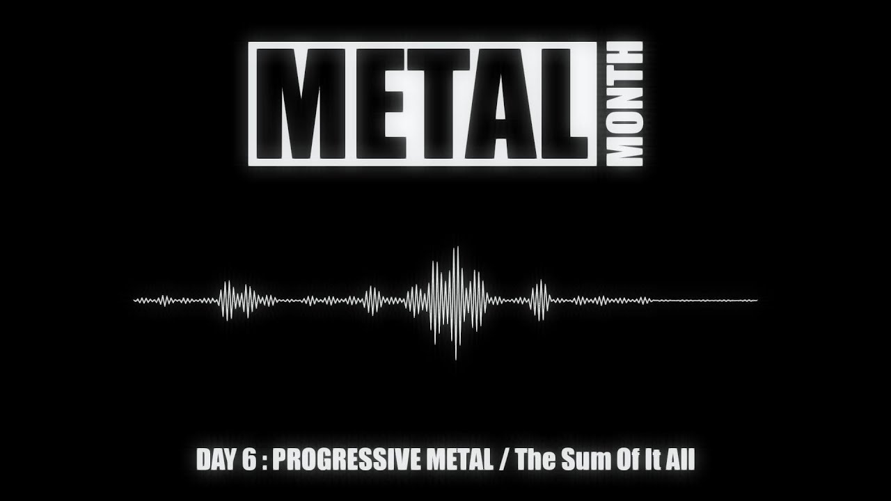 [METAL MONTH] 🔥 DAY 6/30 : PROGRESSIVE METAL | The Sum Of It All