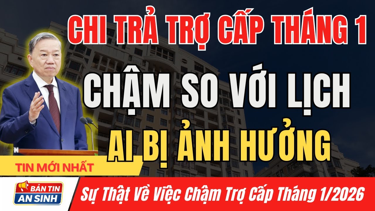 CHẬM Chi Trả Trợ Cấp Tháng 1/2026 – Người Có Công, Bảo Trợ & Hưu Trí Cần Biết I Bản Tin An Sinh