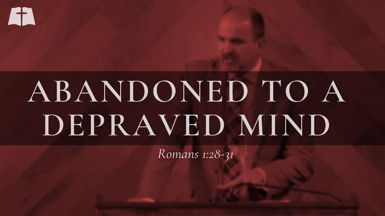 Abandoned to a Depraved Mind | Romans 