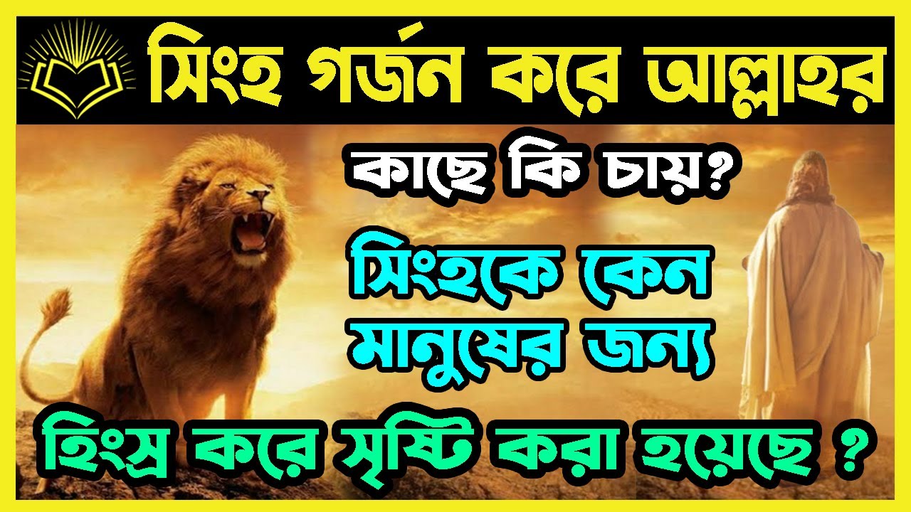 সিংহ গর্জন করে আল্লাহর কাছে কি চায়?  সিংহকে কেনো মানুষের জন্য হিংস্র করে সৃষ্টি করা হয়েছে ?