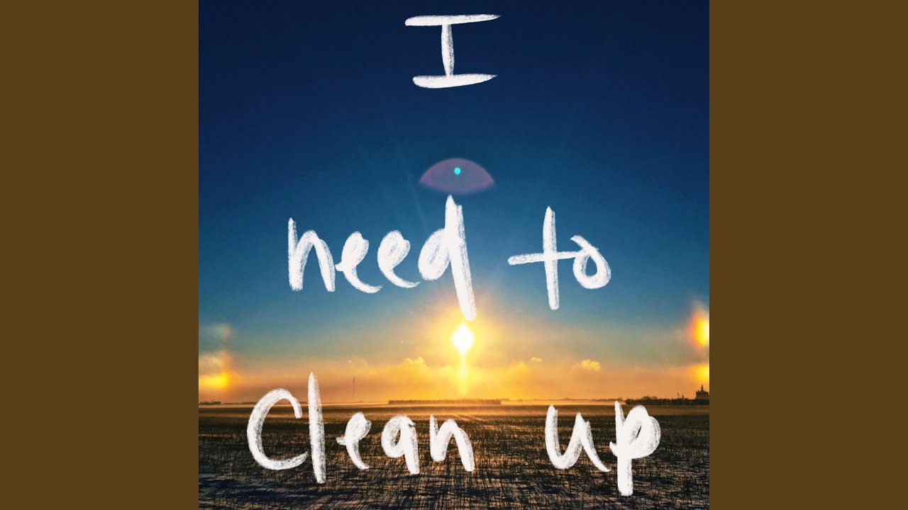 I Need to Clean Up