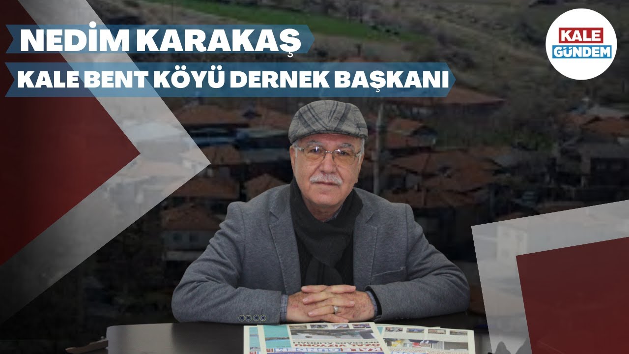 Kale İlçesi Bent Köyü Dayanışma Derneği Başkanı Nedim Karakaş