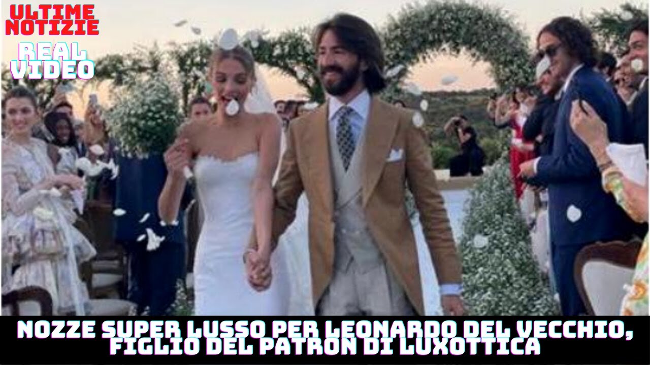 Nozze super lusso per Leonardo Del Vecchio, figlio del patron di Luxottica
