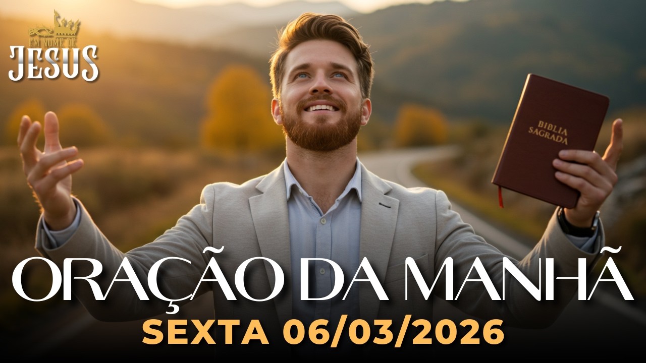 ORAÇÃO DA MANHÃ DE HOJE 06/03/2026 - UMA ORAÇÃO FORTE POR FAMÍLIA, TRABALHO E PROVISÃO COM PAZ