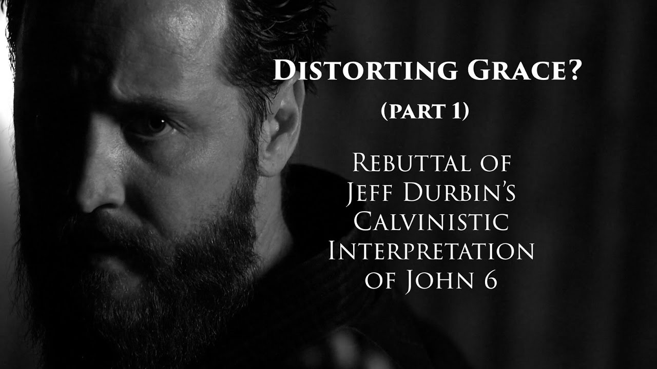 Rebutting Calvinist Jeff Durbin on John 6