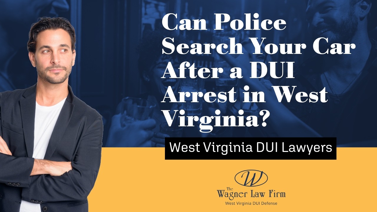 Can Police Search Your Car After a DUI Arrest in West Virginia? | Know Your Rights