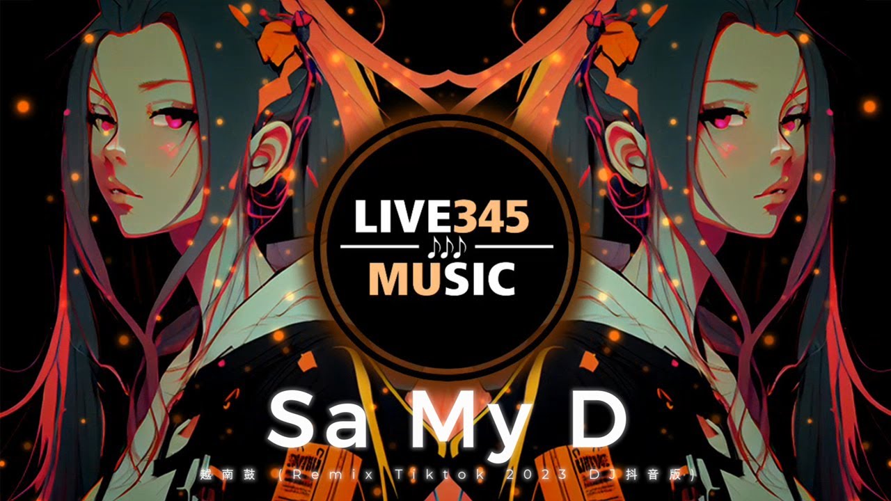 TIKTOK || Sa My D ''越南鼓'' (Remix Tiktok 2023 DJ抖音版) - LIVE345MUSIC