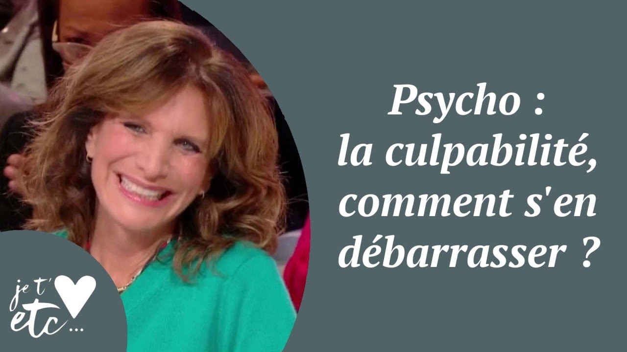 Psycho : la culpabilité, comment s'en débarrasser ? - Je t'aime etc S03