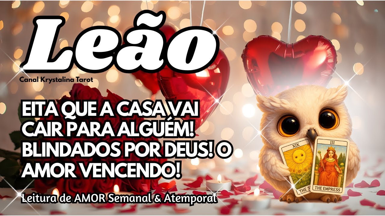 ♌ LEÃO 💕EITA QUE A CASA VAI CAIR PARA ALGUÉM! BLINDADOS POR DEUS! O AMOR VENCENDO!