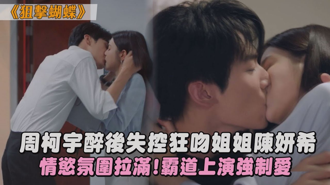 【狙擊蝴蝶】周柯宇醉後失控狂吻姐姐陳妍希 情慾氛圍拉滿!霸道上演強制愛｜完全娛樂