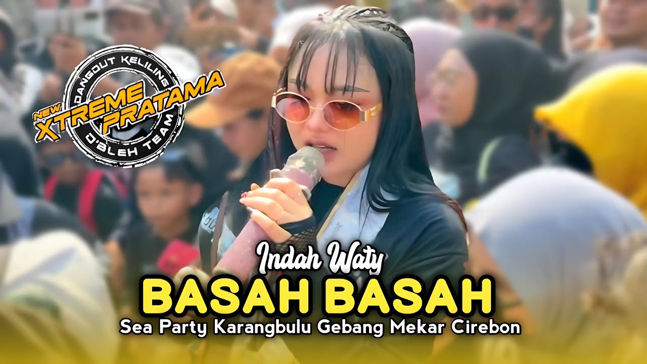 BASAH BASAH • INDAH WATY • NEW XTREME PRATAMA • Sea Party Karangbulu Gedongan Gebang Mekar