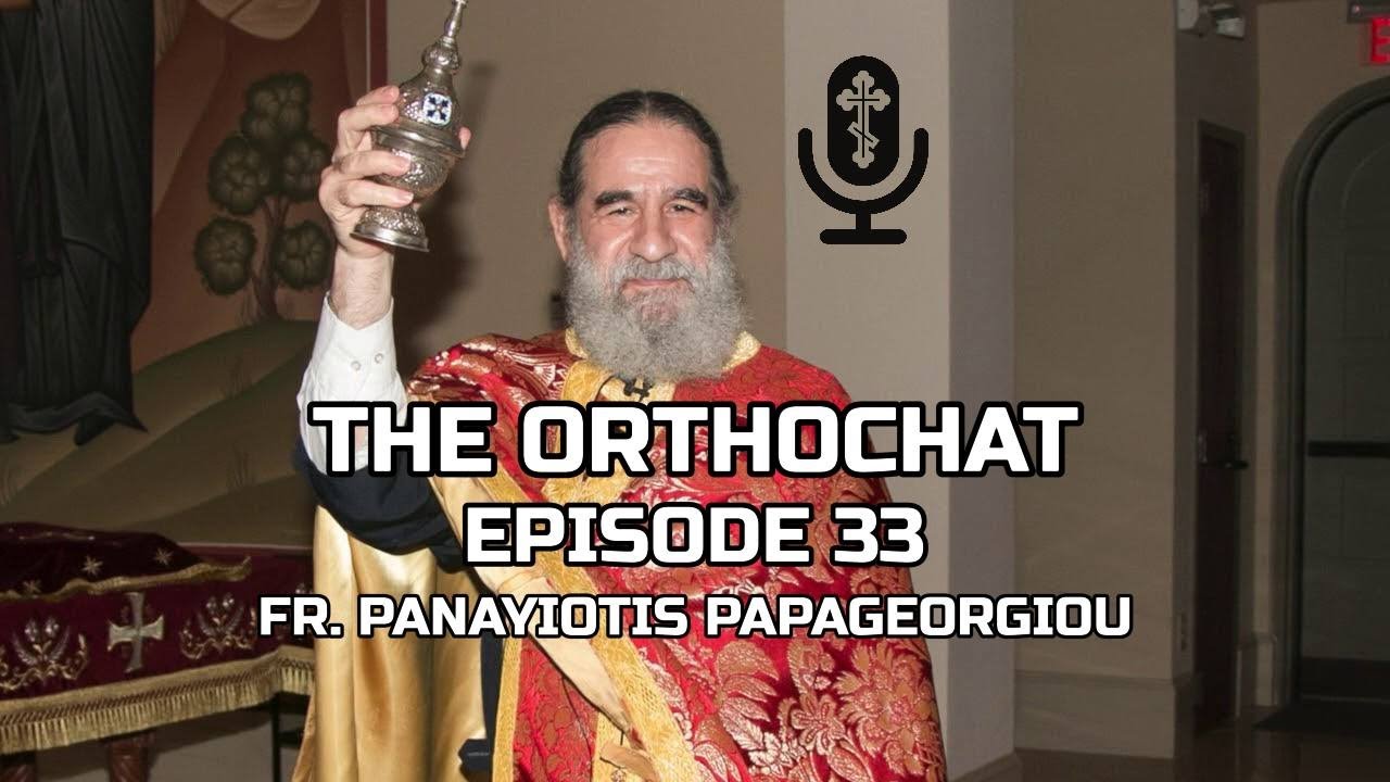 THE ORTHOCHAT EPISODE 33: FR. PANAYIOTIS PAPAGEORGIOU PART 1