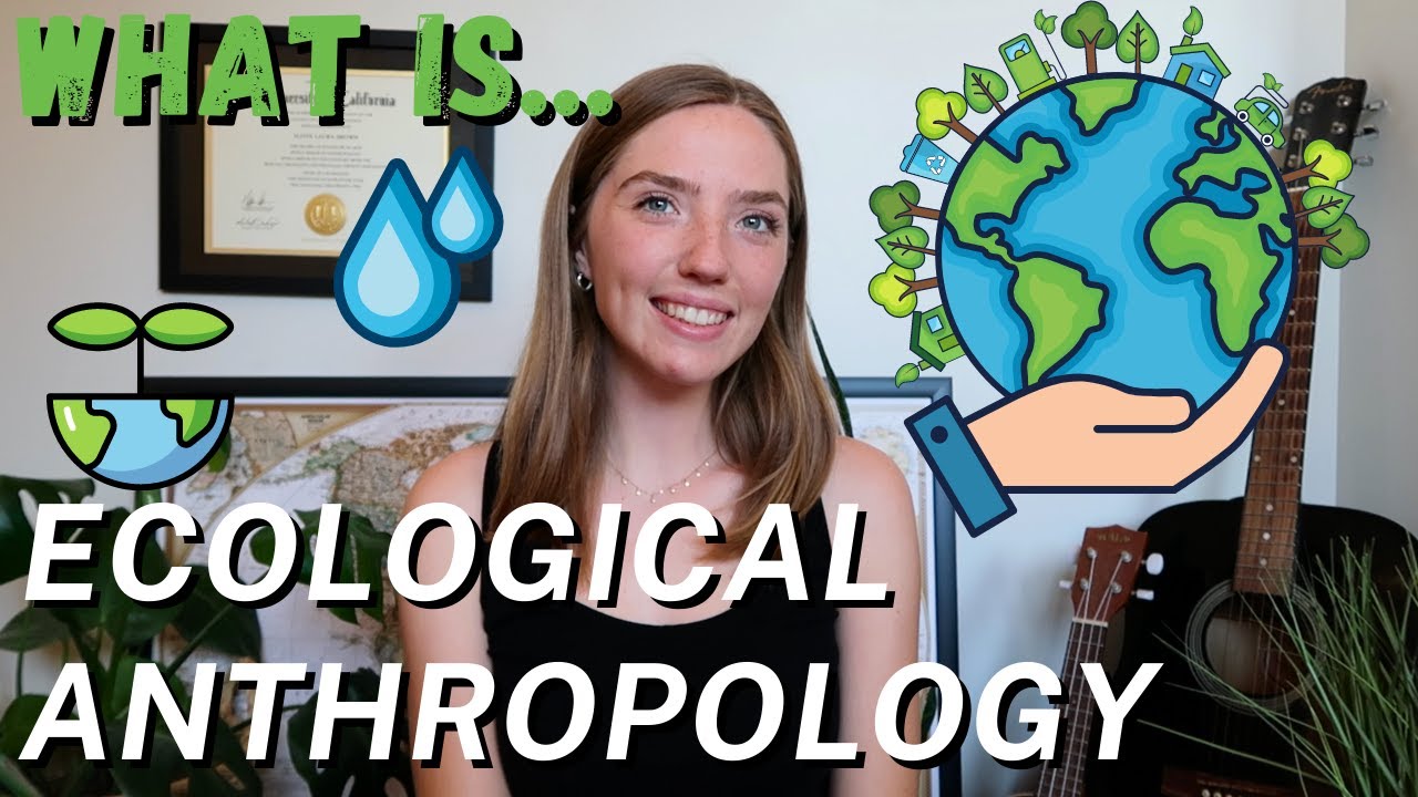 What is Ecological Anthropology? | Ecology, Environment, And How Humans Impact The World