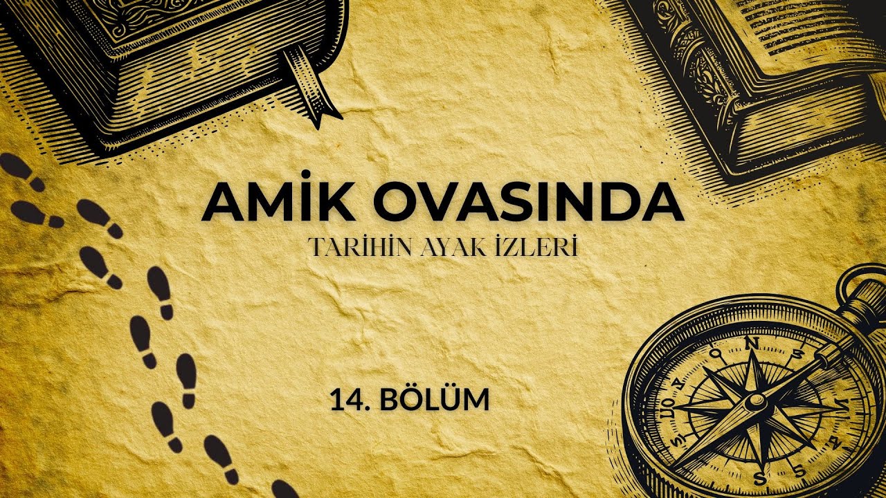 AMİK OVASINDA TARİHİN AYAK İZLERİ 14. BÖLÜM ( SON BÖLÜM ) - 10.01.2026