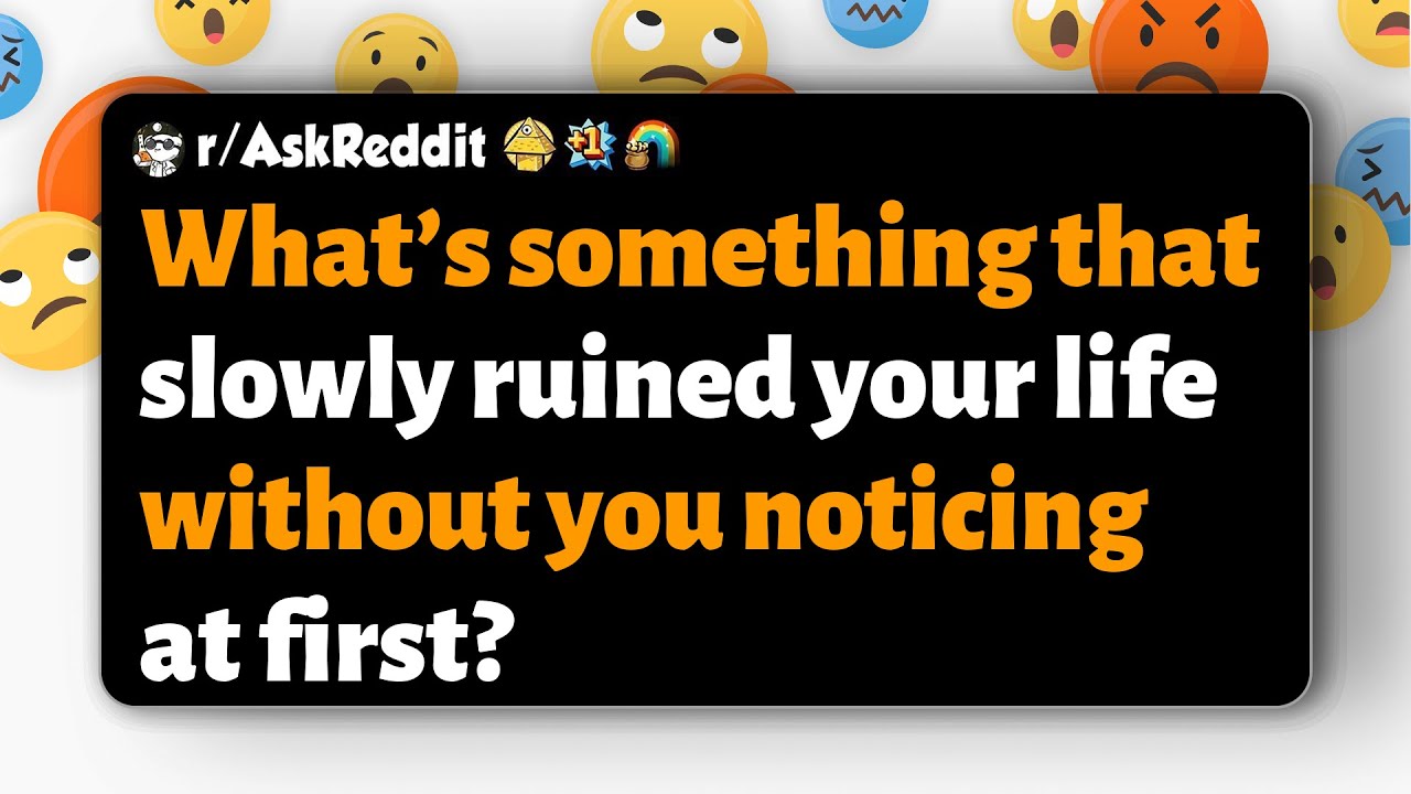 r/AskReddit | Что постепенно разрушало вашу жизнь, незаметно для вас на первых порах?