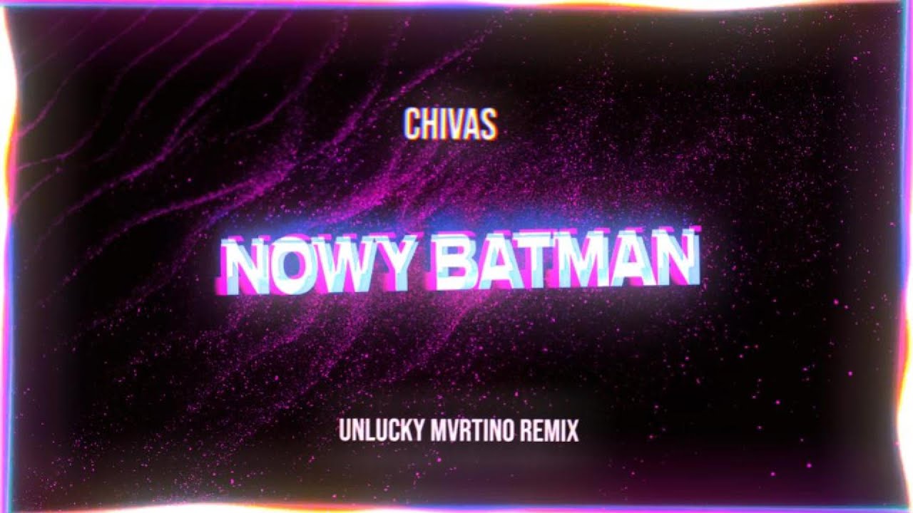 chivas - noWy baTmAN (UNLUCKY MVRTINO REMIX)