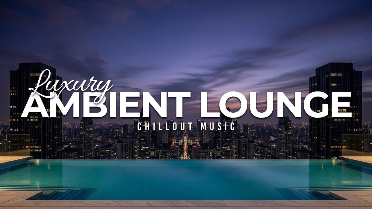 Luxury Ambient Lounge 2025 | Chillout & Relaxing Music Collection