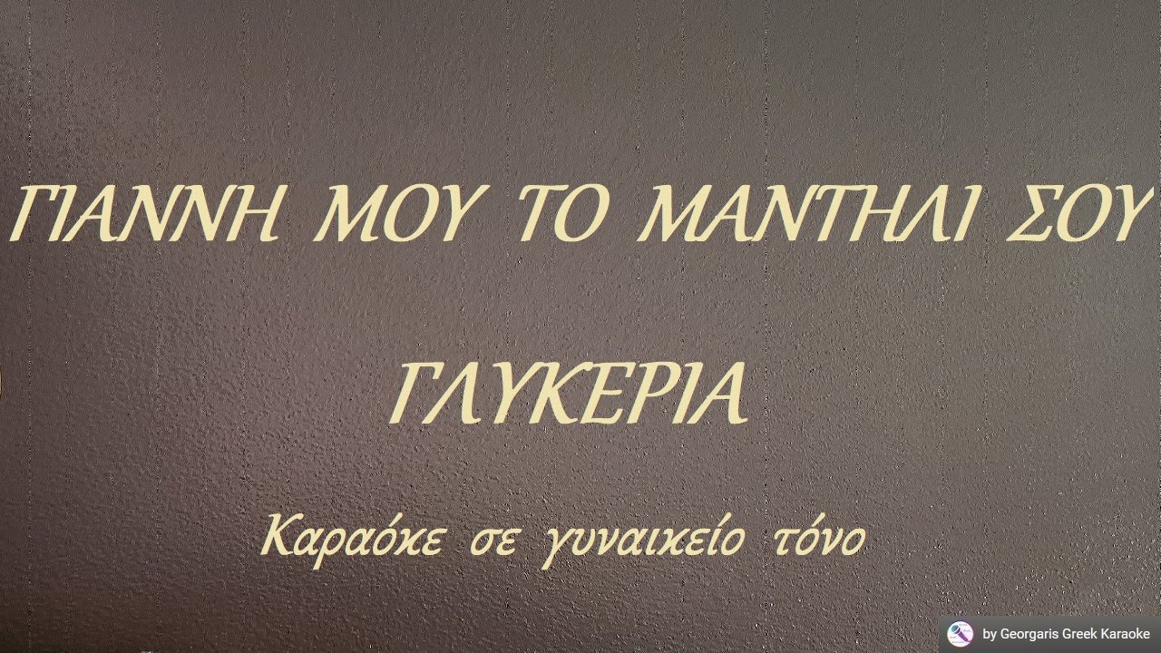 ΓΙΑΝΝΗ  ΜΟΥ  ΤΟ  ΜΑΝΤΗΛΙ  ΣΟΥ - ΓΛΥΚΕΡΙΑ (ΝΤΟ#) Καραόκε  σε  γυναικείο  τόνο