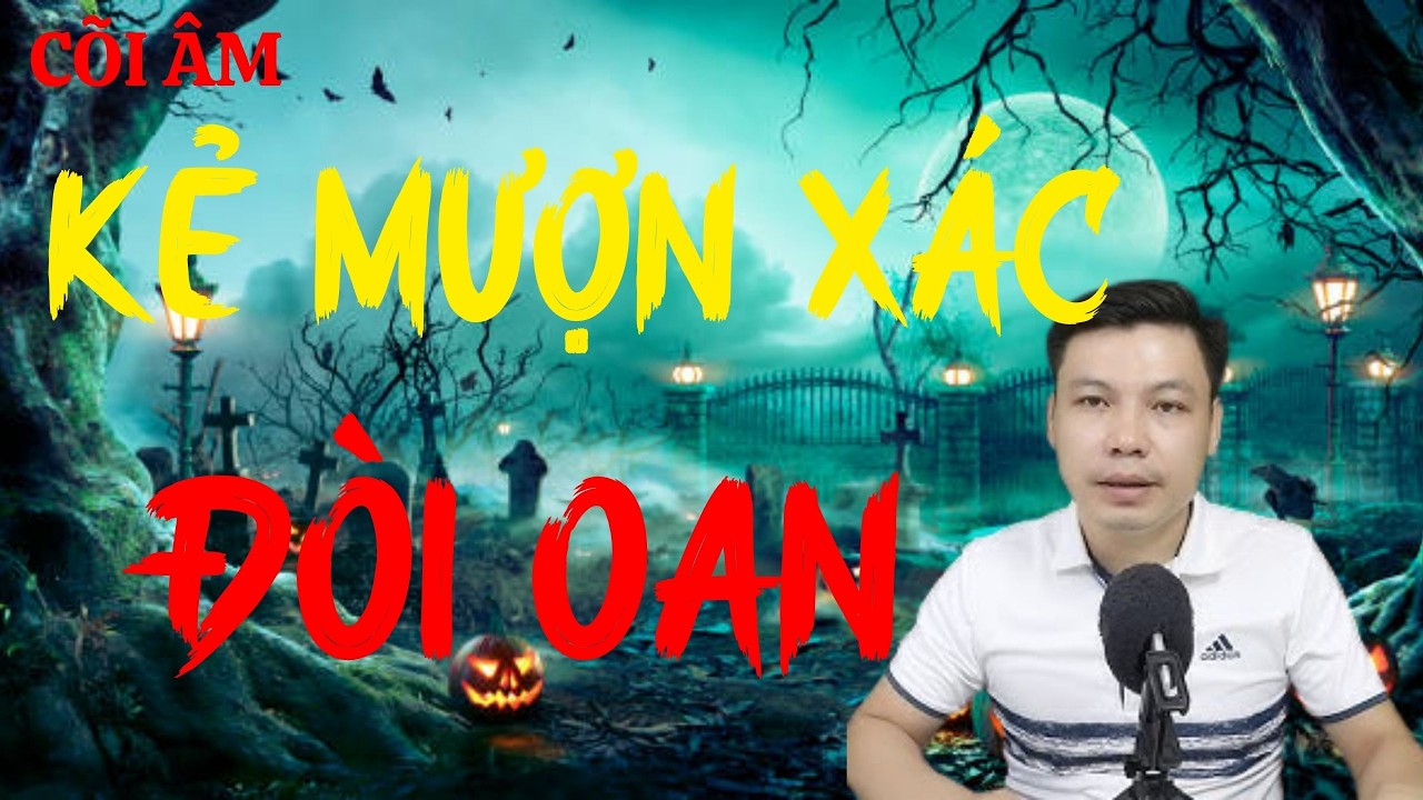 CÕI ÂM Hân Hạnh Giới Thiệu Câu Chuyện : KẺ MƯỢN XÁC ĐÒI OAN : MC Đình Soạn Diễn Đọc