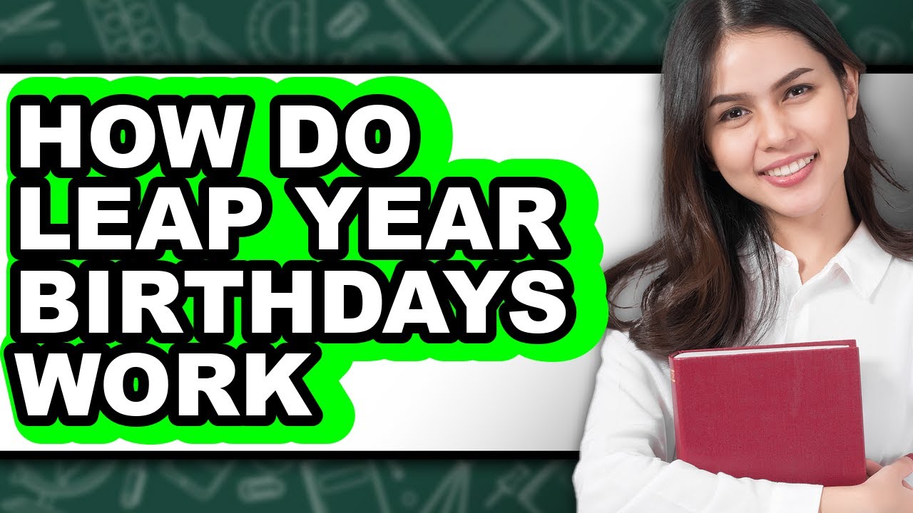How Do Leap Year Birthdays Work (Updated)