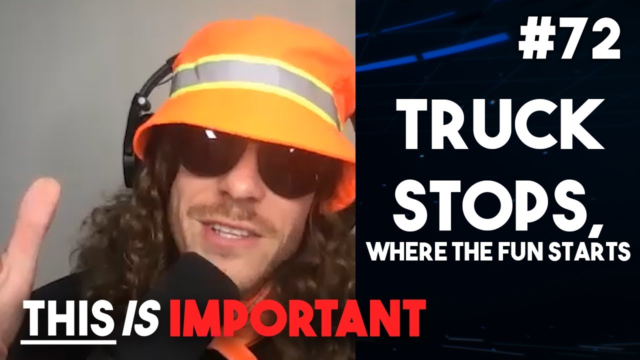 Ep 72: Truck Stops, Where The Fun Starts | This is Important Podcast