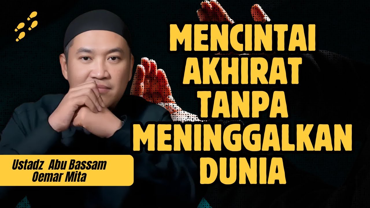 MENCINTAI DUNIA TANPA MENINGGALKAN AKHIRAT - USTADZ ABU BASSAM OEMAR MITA