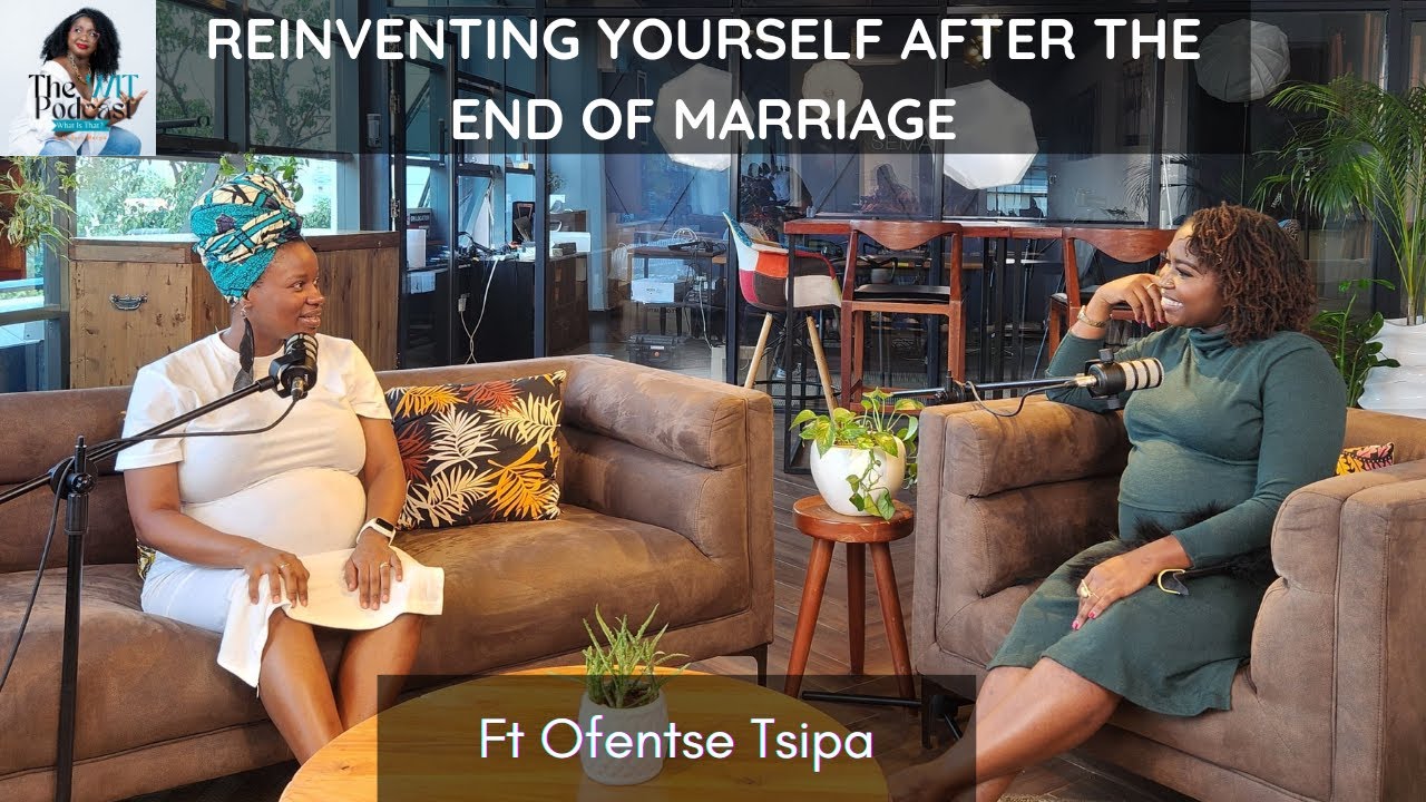 EP 3: REINVENTING YOURSELF AFTER THE END OF MARRIAGE | What Is That? | ft Ofentse Tsipa